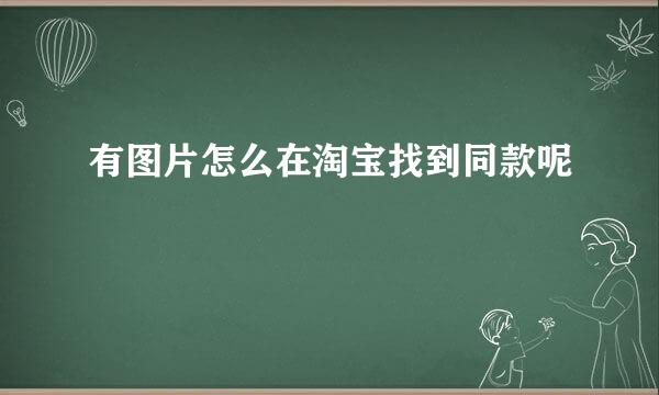 有图片怎么在淘宝找到同款呢