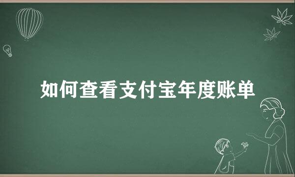 如何查看支付宝年度账单