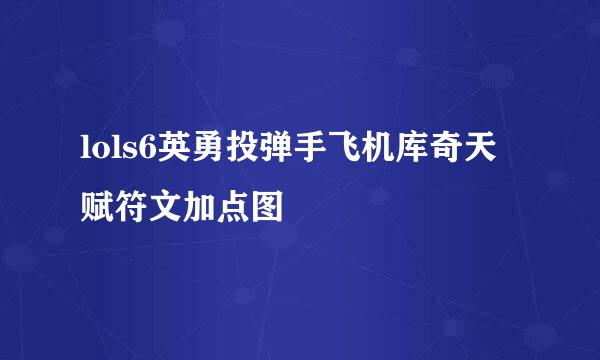 lols6英勇投弹手飞机库奇天赋符文加点图