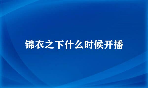 锦衣之下什么时候开播