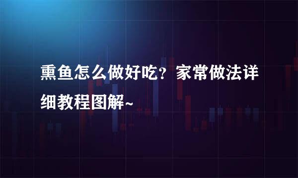熏鱼怎么做好吃？家常做法详细教程图解~