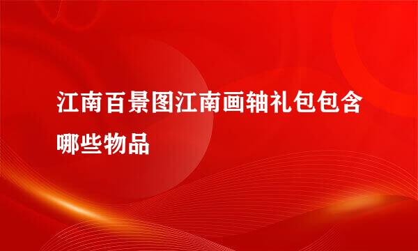 江南百景图江南画轴礼包包含哪些物品