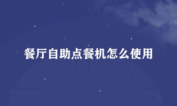 餐厅自助点餐机怎么使用