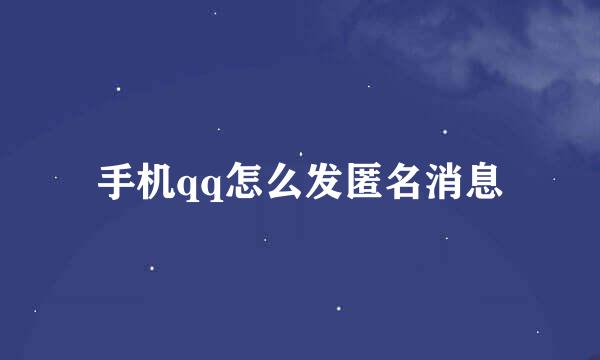 手机qq怎么发匿名消息