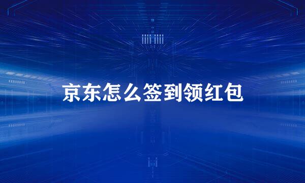 京东怎么签到领红包