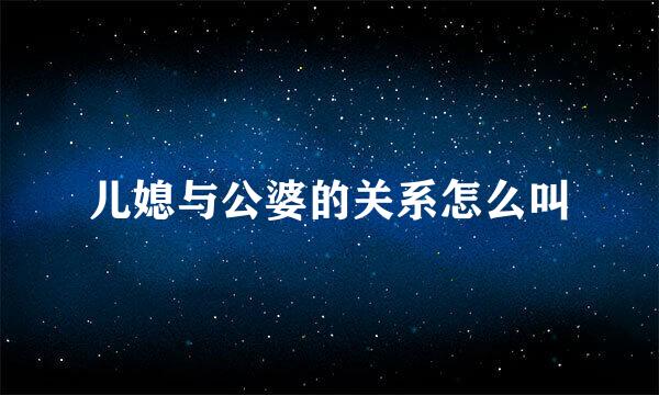 儿媳与公婆的关系怎么叫