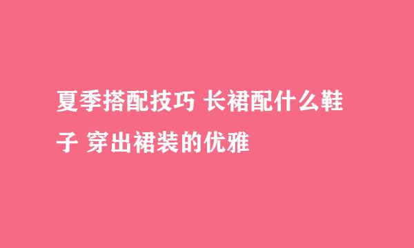 夏季搭配技巧 长裙配什么鞋子 穿出裙装的优雅