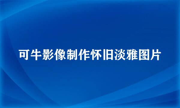 可牛影像制作怀旧淡雅图片