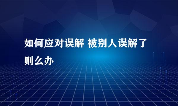 如何应对误解 被别人误解了则么办