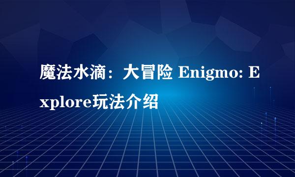 魔法水滴：大冒险 Enigmo: Explore玩法介绍