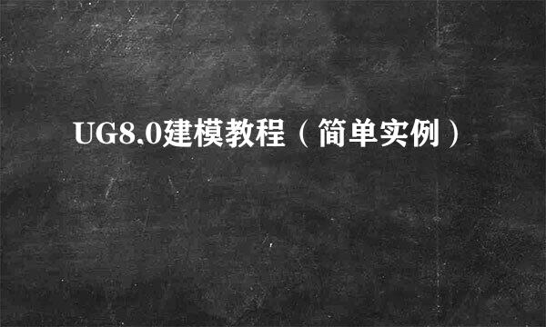 UG8.0建模教程（简单实例）