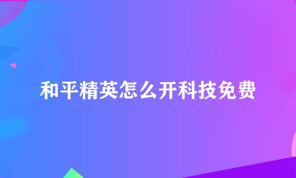 和平精英怎么开科技免费