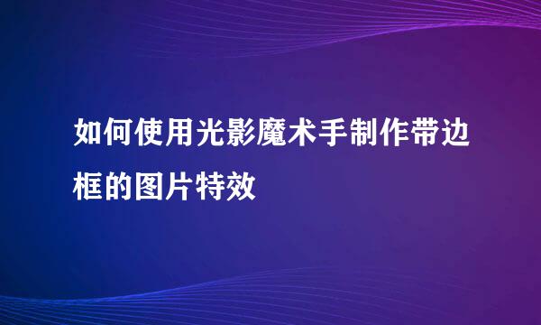 如何使用光影魔术手制作带边框的图片特效