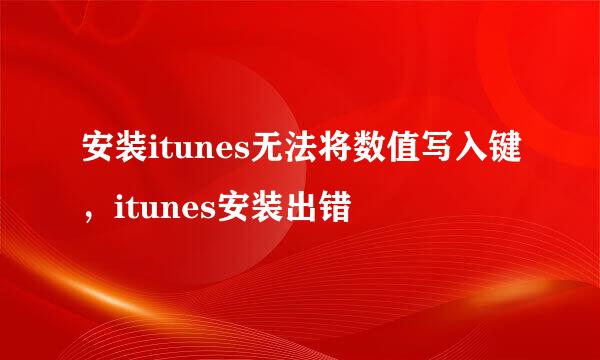 安装itunes无法将数值写入键，itunes安装出错