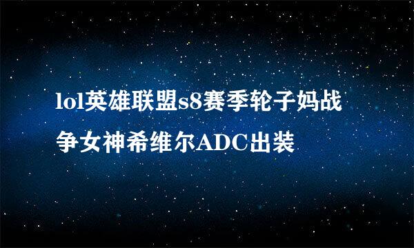 lol英雄联盟s8赛季轮子妈战争女神希维尔ADC出装