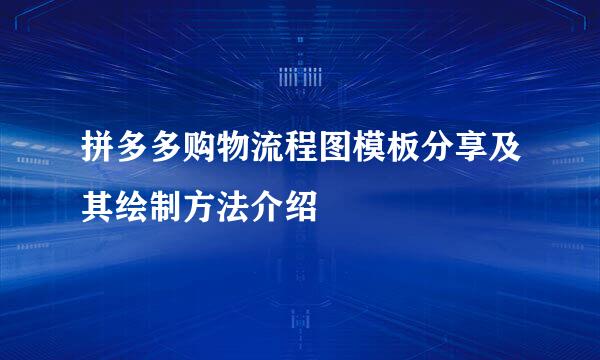 拼多多购物流程图模板分享及其绘制方法介绍