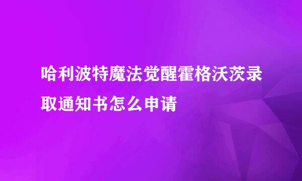 哈利波特魔法觉醒霍格沃茨录取通知书怎么申请
