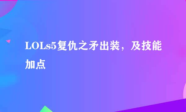LOLs5复仇之矛出装，及技能加点