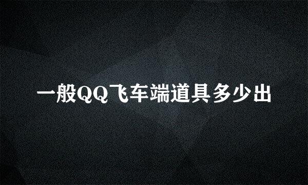 一般QQ飞车端道具多少出