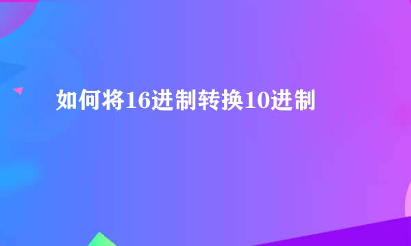 如何将16进制转换10进制