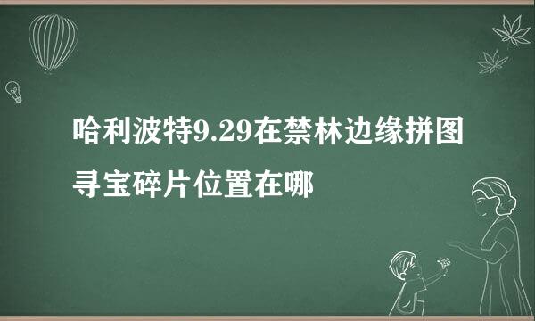 哈利波特9.29在禁林边缘拼图寻宝碎片位置在哪