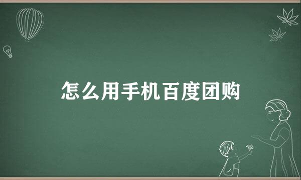 怎么用手机百度团购