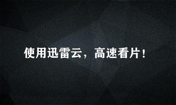 使用迅雷云，高速看片！