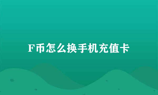 F币怎么换手机充值卡