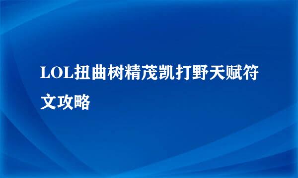 LOL扭曲树精茂凯打野天赋符文攻略