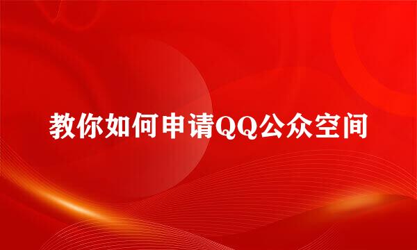 教你如何申请QQ公众空间