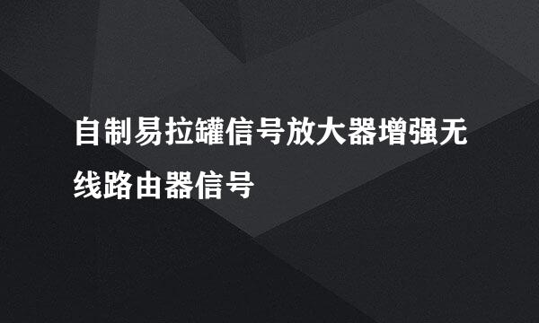 自制易拉罐信号放大器增强无线路由器信号