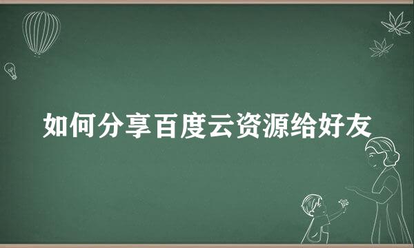 如何分享百度云资源给好友