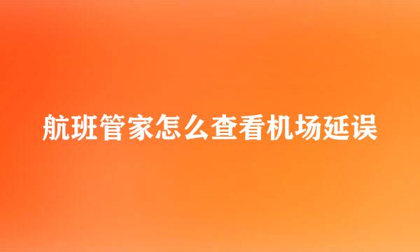 航班管家怎么查看机场延误