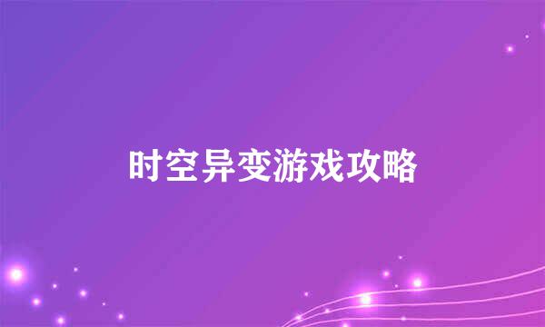 时空异变游戏攻略