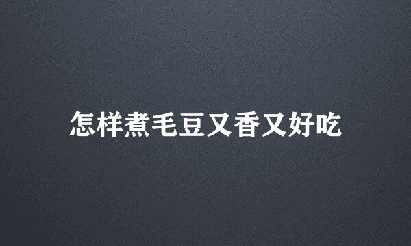 怎样煮毛豆又香又好吃