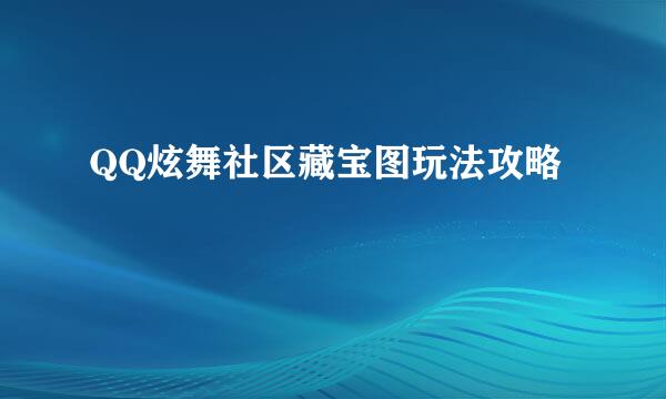 QQ炫舞社区藏宝图玩法攻略
