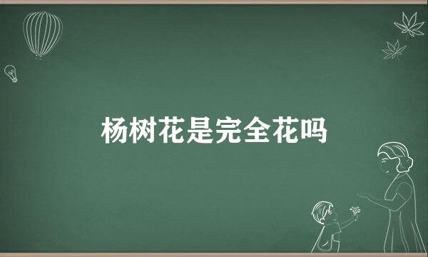 杨树花是完全花吗