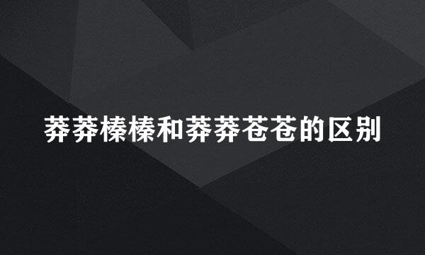 莽莽榛榛和莽莽苍苍的区别