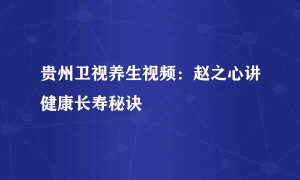 贵州卫视养生视频：赵之心讲健康长寿秘诀