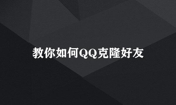 教你如何QQ克隆好友
