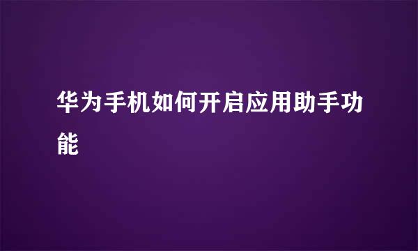 华为手机如何开启应用助手功能