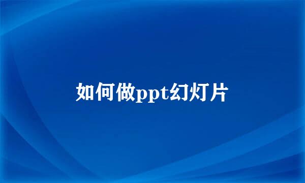 如何做ppt幻灯片