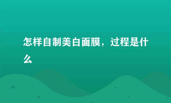 怎样自制美白面膜，过程是什么