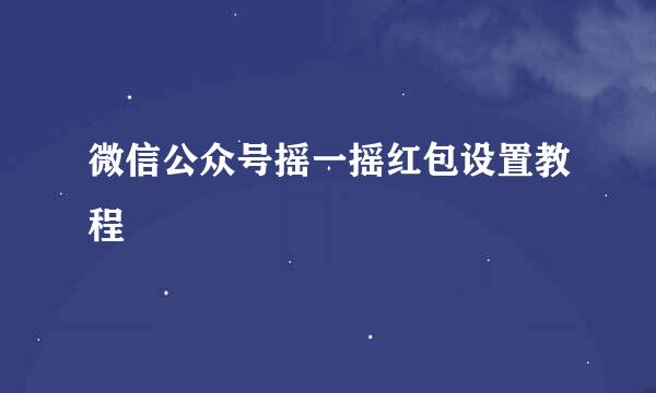 微信公众号摇一摇红包设置教程