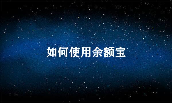 如何使用余额宝