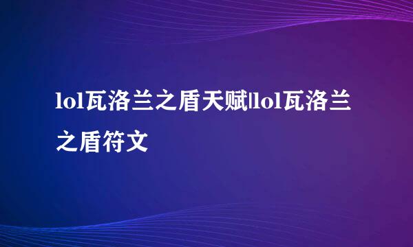lol瓦洛兰之盾天赋|lol瓦洛兰之盾符文