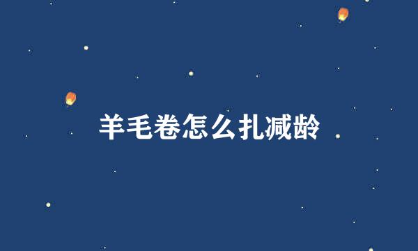 羊毛卷怎么扎减龄