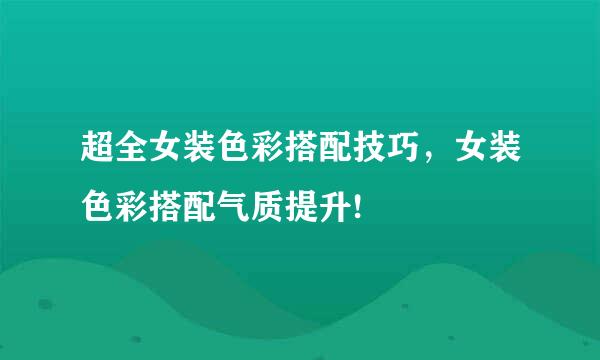 超全女装色彩搭配技巧，女装色彩搭配气质提升!