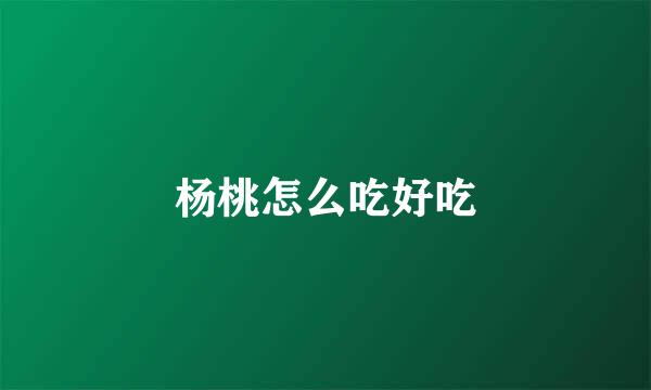 杨桃怎么吃好吃