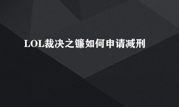 LOL裁决之镰如何申请减刑